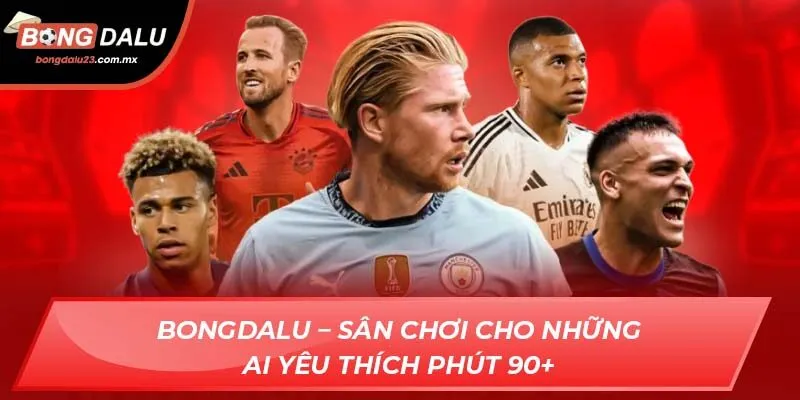 Bongdalu – Sân chơi cho những ai yêu thích phút 90+