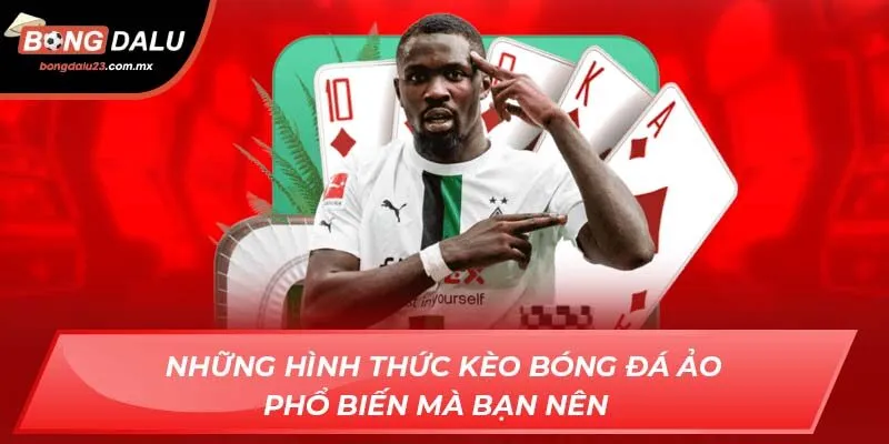 Những hình thức kèo bóng đá ảo phổ biến mà bạn nên  